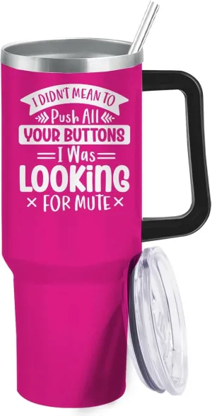 I Didn't Mean To Push All Your Buttons I Was Looking For Mute Tumbler 40oz Tumbler Insulated Stainless Tumbler with Lids and Straws for Older