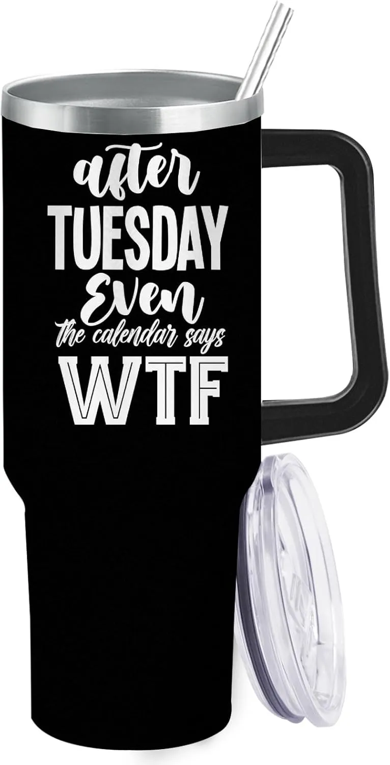 Personalized Tumbler After Tuesday Even The Calendar Says WTF Tumbler 40oz Tumbler with Handle Insulated Stainless Tumbler with Lids and Straws funny Gift for Daughter
